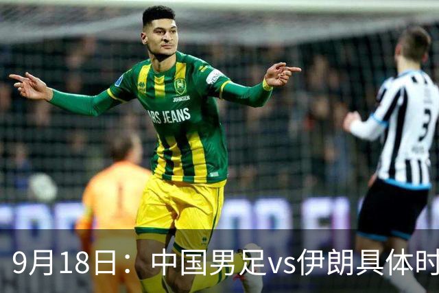 9月18日：中国男足vs伊朗具体时间已定！CCTV5直播，想两连胜做好五件事_2